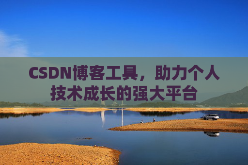 CSDN博客工具,助力个人技术成长的强大平台